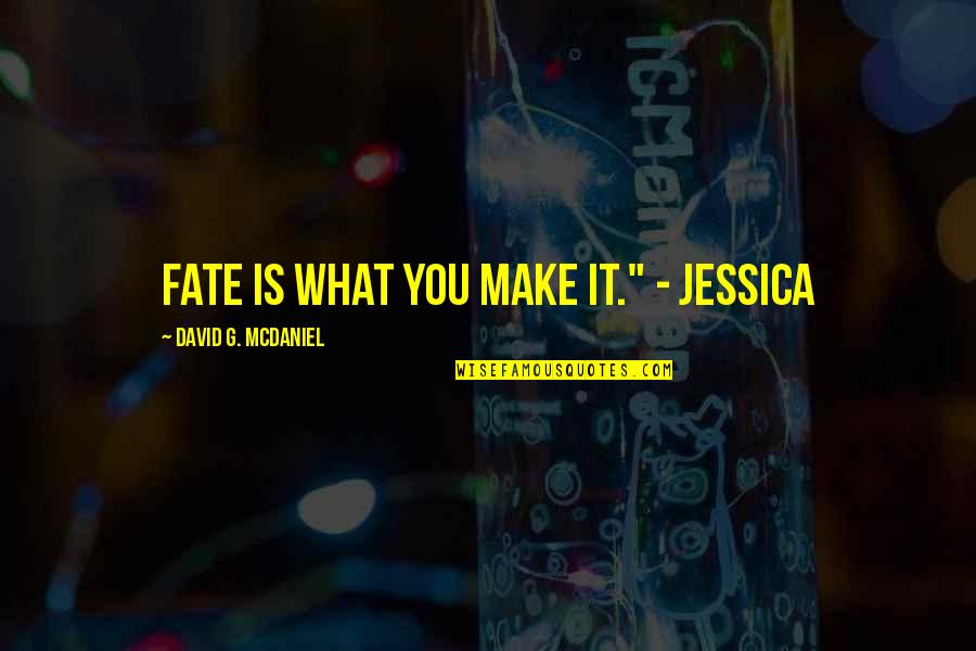 Make Your Own Fate Quotes By David G. McDaniel: Fate is what you make it." - Jessica Make Your Own Fate Quotes By David G. McDaniel: Fate is what you make it." - Jessica