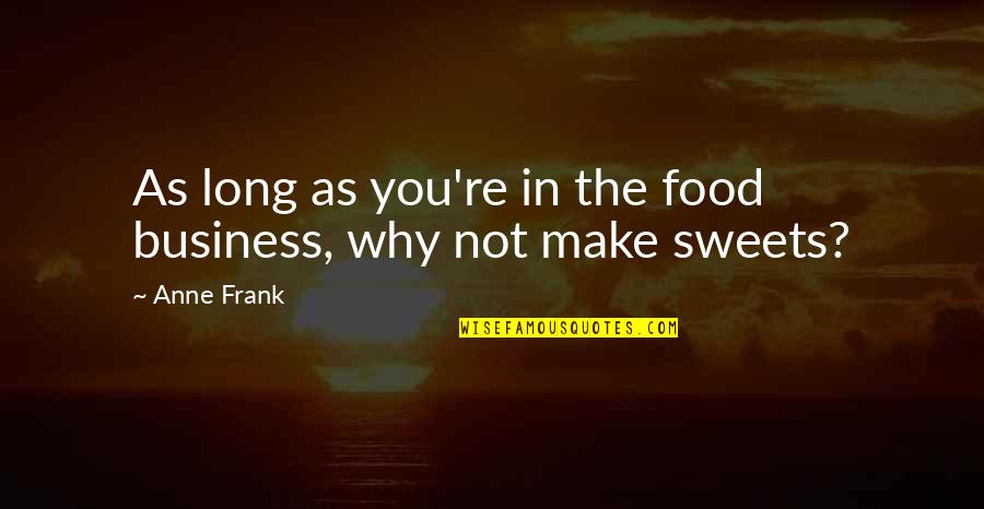 Make Your Own Food Quotes By Anne Frank: As long as you're in the food business,