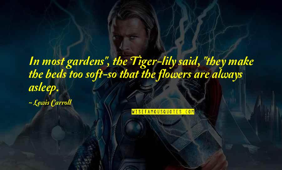 Make Your Own Garden Quotes By Lewis Carroll: In most gardens", the Tiger-lily said, "they make Make Your Own Garden Quotes By Lewis Carroll: In most gardens", the Tiger-lily said, "they make