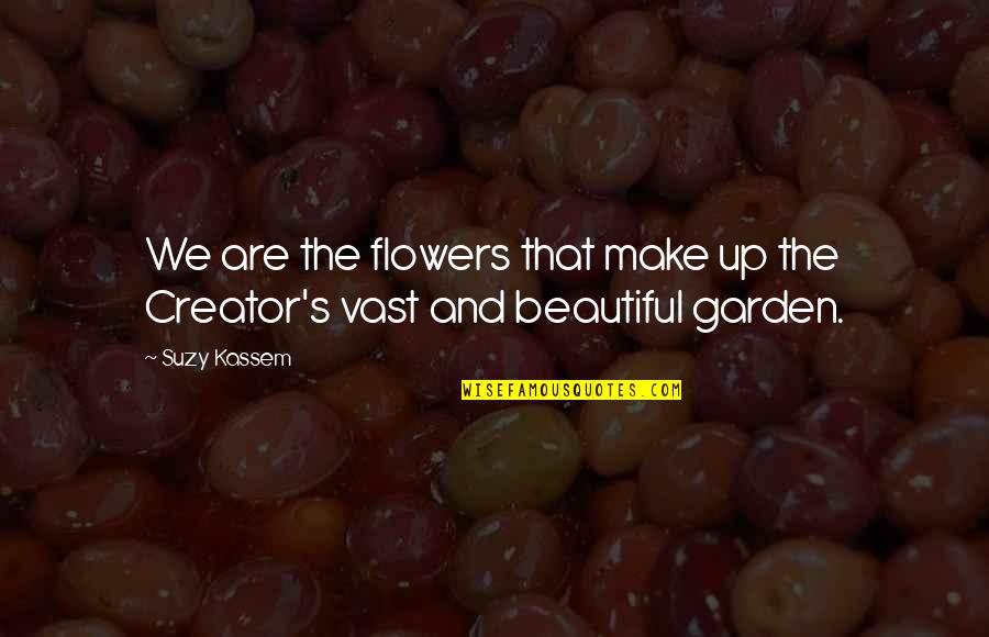 Make Your Own Garden Quotes By Suzy Kassem: We are the flowers that make up the