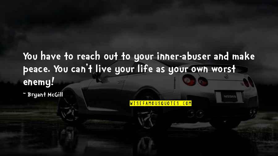 Make Your Own Life Quotes By Bryant McGill: You have to reach out to your inner-abuser