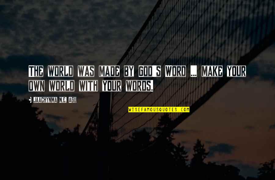 Make Your Own Life Quotes By Jaachynma N.E. Agu: The world was made by God's Word ...