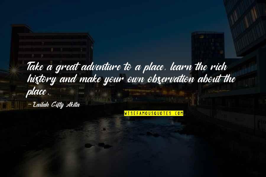 Make Your Own Life Quotes By Lailah Gifty Akita: Take a great adventure to a place, learn