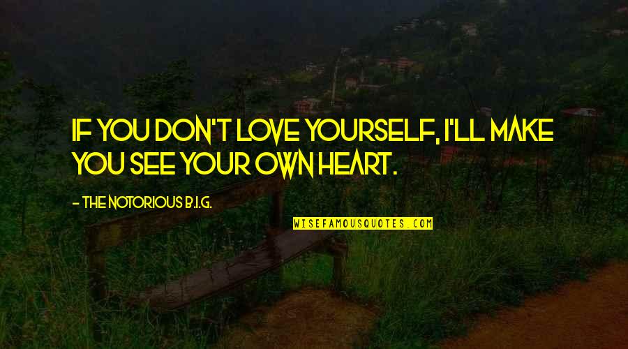 Make Your Own Love Quotes By The Notorious B.I.G.: If you don't love yourself, I'll make you