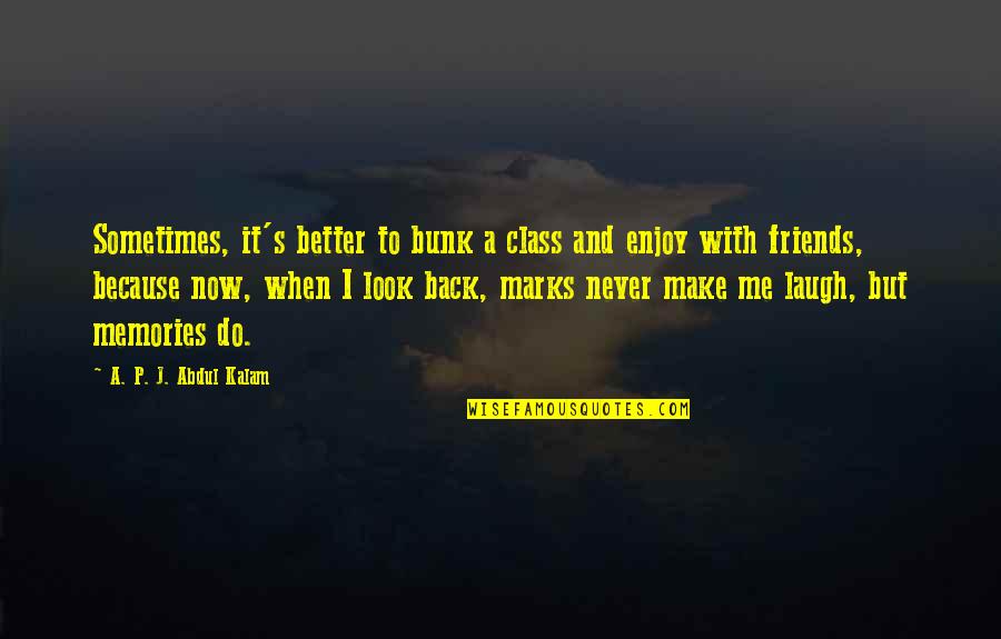 Make Your Own Memories Quotes By A. P. J. Abdul Kalam: Sometimes, it's better to bunk a class and Make Your Own Memories Quotes By A. P. J. Abdul Kalam: Sometimes, it's better to bunk a class and