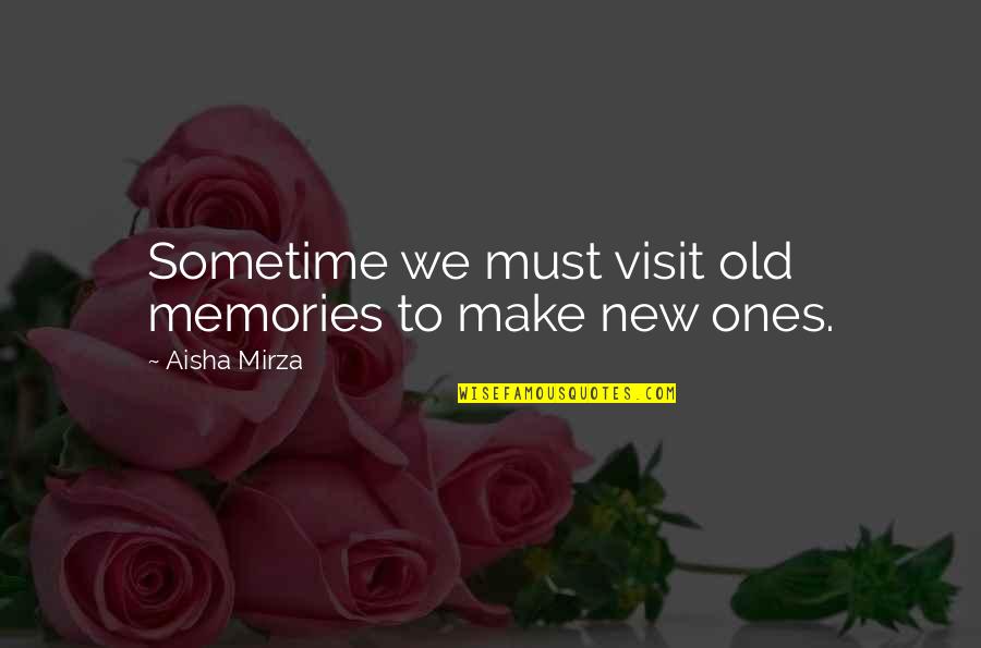 Make Your Own Memories Quotes By Aisha Mirza: Sometime we must visit old memories to make Make Your Own Memories Quotes By Aisha Mirza: Sometime we must visit old memories to make