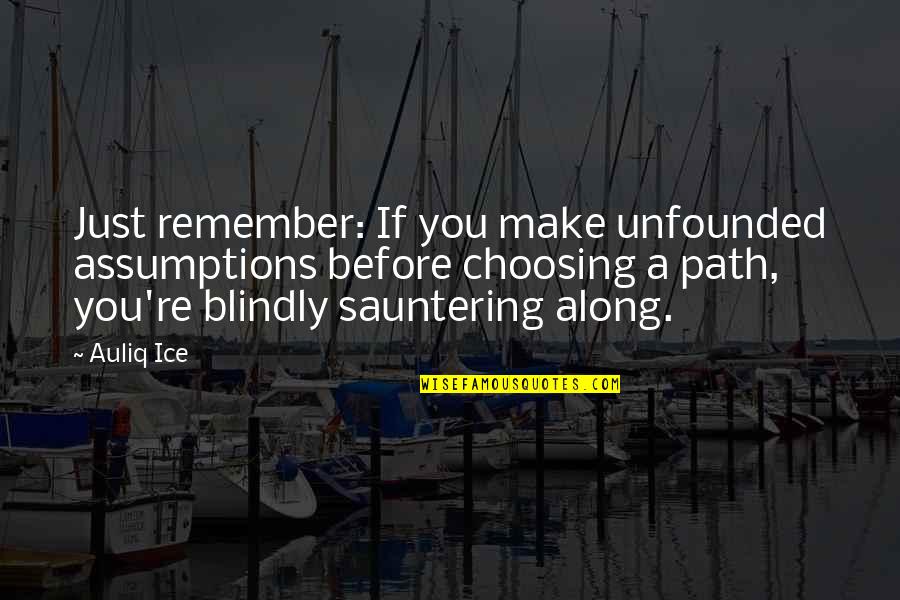 Make Your Own Memories Quotes By Auliq Ice: Just remember: If you make unfounded assumptions before Make Your Own Memories Quotes By Auliq Ice: Just remember: If you make unfounded assumptions before