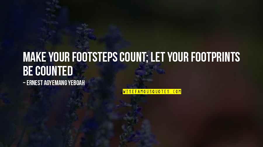 Make Your Own Memories Quotes By Ernest Agyemang Yeboah: Make your footsteps count; let your footprints be Make Your Own Memories Quotes By Ernest Agyemang Yeboah: Make your footsteps count; let your footprints be