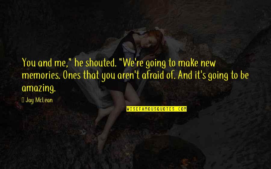 Make Your Own Memories Quotes By Jay McLean: You and me," he shouted. "We're going to Make Your Own Memories Quotes By Jay McLean: You and me," he shouted. "We're going to