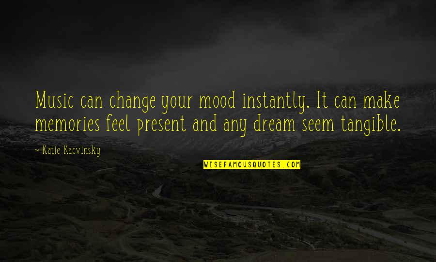 Make Your Own Memories Quotes By Katie Kacvinsky: Music can change your mood instantly. It can Make Your Own Memories Quotes By Katie Kacvinsky: Music can change your mood instantly. It can