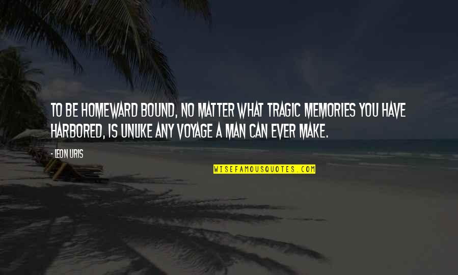 Make Your Own Memories Quotes By Leon Uris: To be homeward bound, no matter what tragic Make Your Own Memories Quotes By Leon Uris: To be homeward bound, no matter what tragic