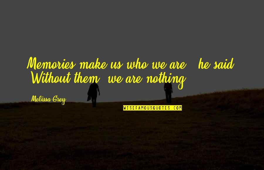 Make Your Own Memories Quotes By Melissa Grey: Memories make us who we are," he said.