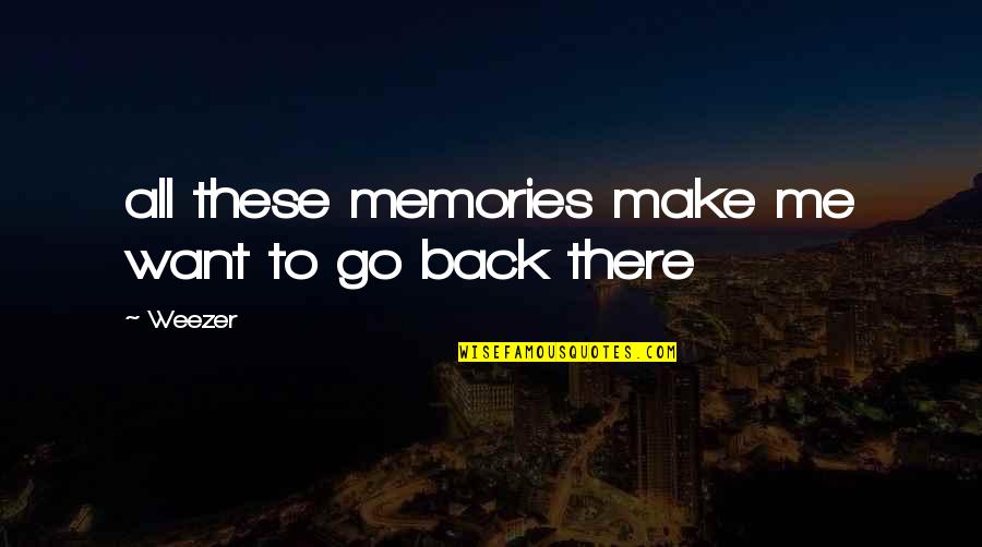 Make Your Own Memories Quotes By Weezer: all these memories make me want to go