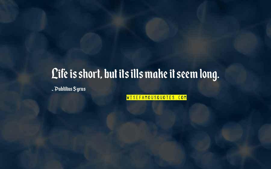 Make Your Own Short Quotes By Publilius Syrus: Life is short, but its ills make it