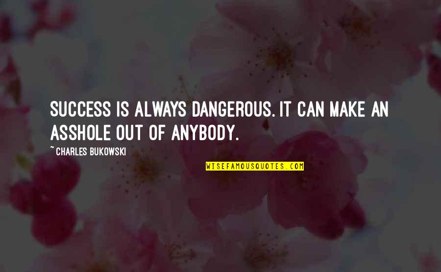 Make Your Own Success Quotes By Charles Bukowski: Success is always dangerous. It can make an