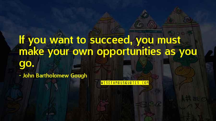 Make Your Own Success Quotes By John Bartholomew Gough: If you want to succeed, you must make