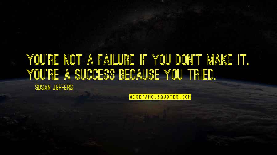 Make Your Own Success Quotes By Susan Jeffers: You're not a failure if you don't make