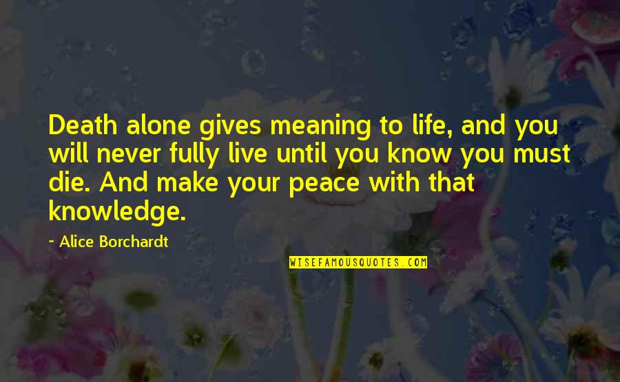 Make Your Peace Quotes By Alice Borchardt: Death alone gives meaning to life, and you