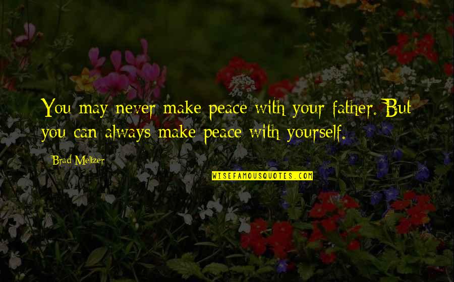 Make Your Peace Quotes By Brad Meltzer: You may never make peace with your father.