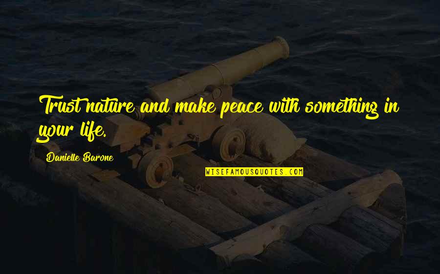 Make Your Peace Quotes By Danielle Barone: Trust nature and make peace with something in