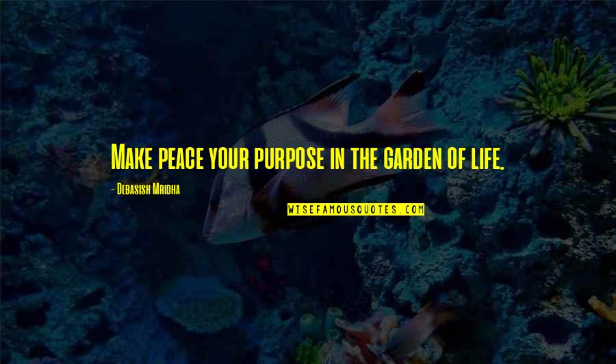 Make Your Peace Quotes By Debasish Mridha: Make peace your purpose in the garden of