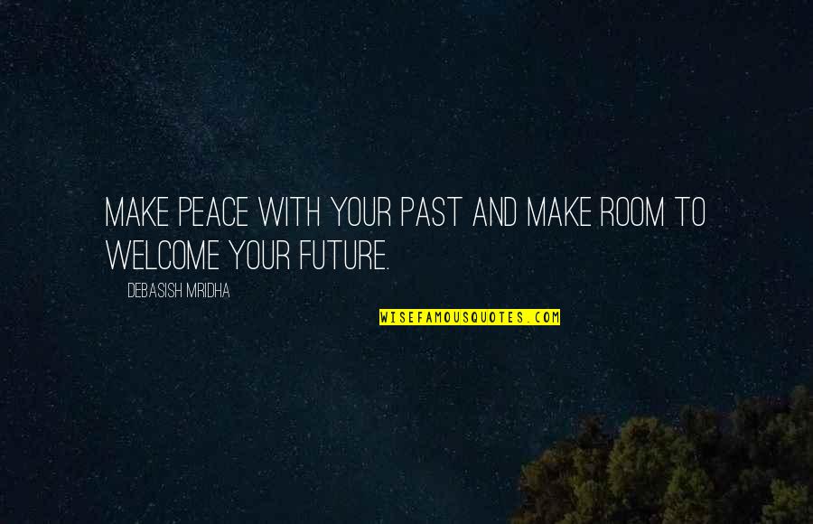 Make Your Peace Quotes By Debasish Mridha: Make peace with your past and make room