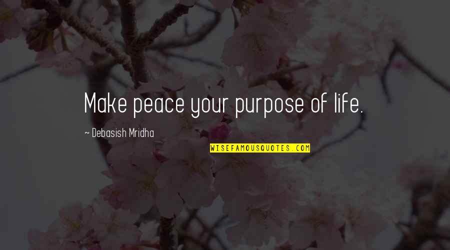 Make Your Peace Quotes By Debasish Mridha: Make peace your purpose of life.