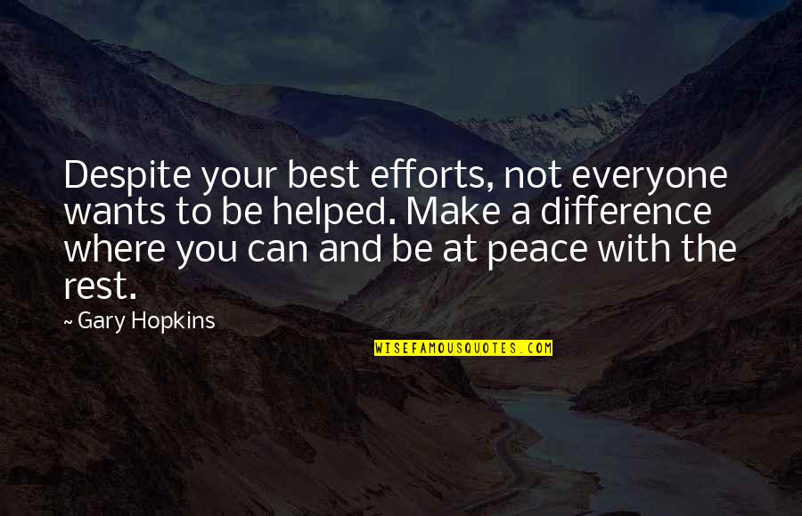 Make Your Peace Quotes By Gary Hopkins: Despite your best efforts, not everyone wants to