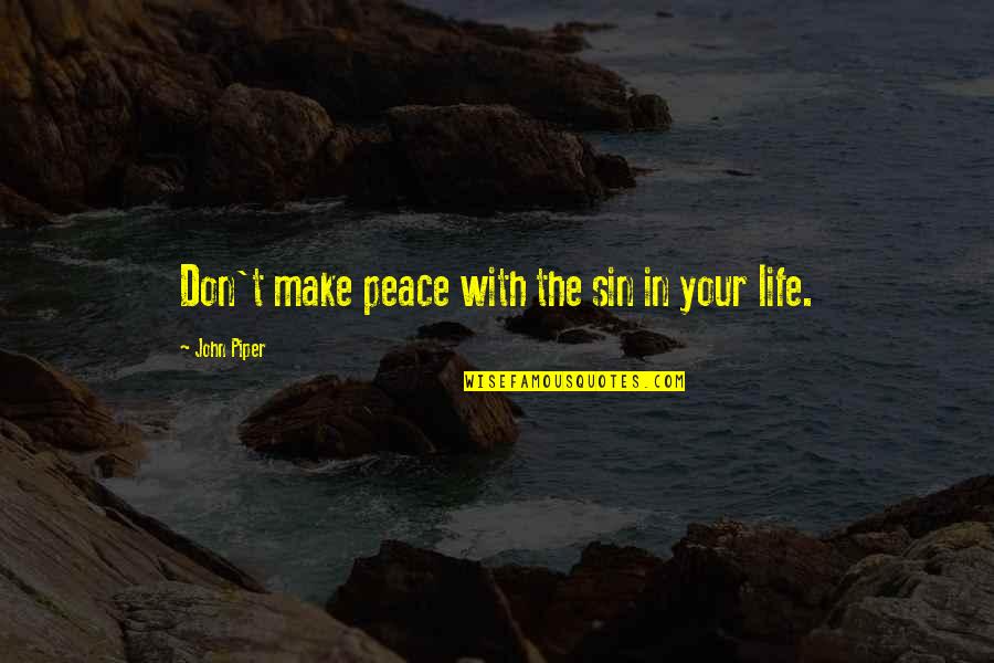 Make Your Peace Quotes By John Piper: Don't make peace with the sin in your