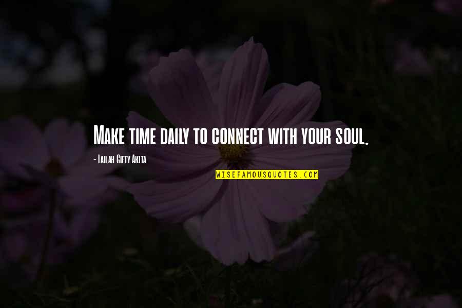 Make Your Peace Quotes By Lailah Gifty Akita: Make time daily to connect with your soul.