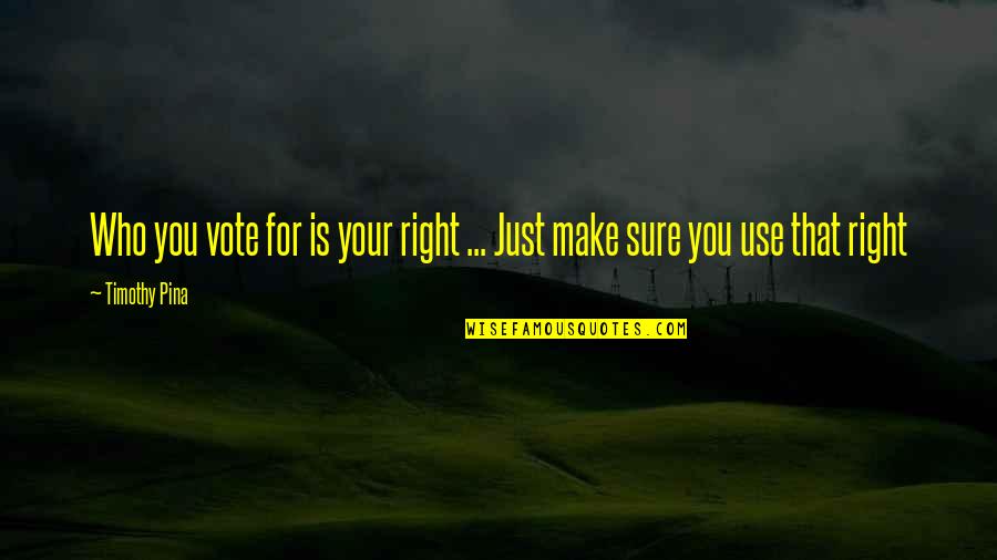 Make Your Peace Quotes By Timothy Pina: Who you vote for is your right ...