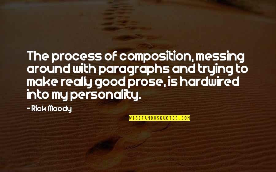 Make Your Personality Quotes By Rick Moody: The process of composition, messing around with paragraphs