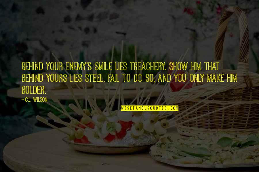 Make Your Smile Quotes By C.L. Wilson: Behind your enemy's smile lies treachery. Show him Make Your Smile Quotes By C.L. Wilson: Behind your enemy's smile lies treachery. Show him