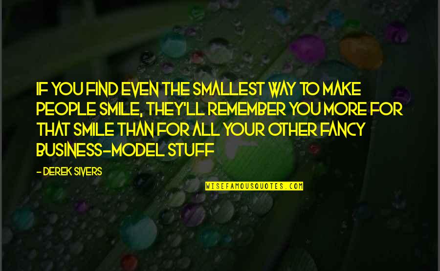 Make Your Smile Quotes By Derek Sivers: If you find even the smallest way to Make Your Smile Quotes By Derek Sivers: If you find even the smallest way to