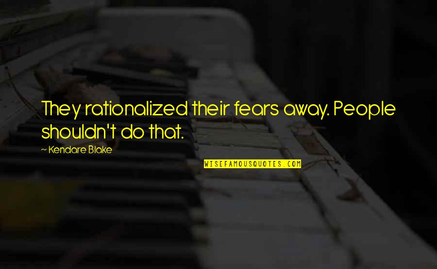 Make Yourself Better Everyday Quotes By Kendare Blake: They rationalized their fears away. People shouldn't do Make Yourself Better Everyday Quotes By Kendare Blake: They rationalized their fears away. People shouldn't do