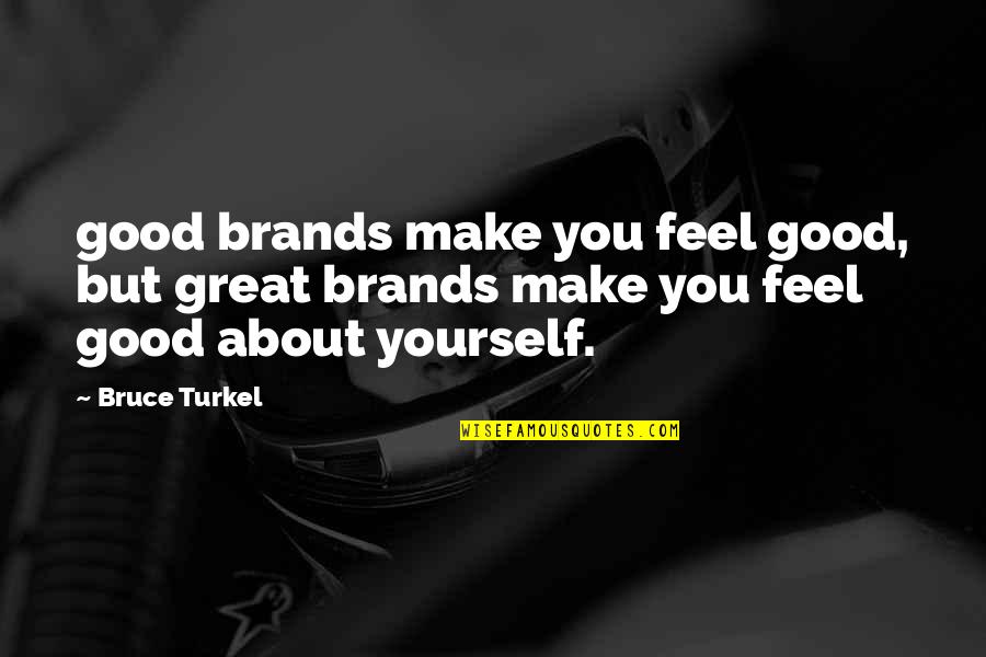 Make Yourself Feel Good Quotes By Bruce Turkel: good brands make you feel good, but great