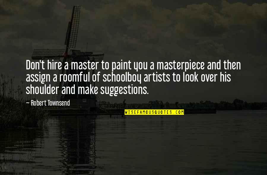 Make Yourself Relevant Quotes By Robert Townsend: Don't hire a master to paint you a