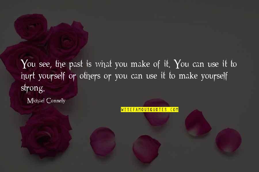 Make Yourself Strong Quotes By Michael Connelly: You see, the past is what you make