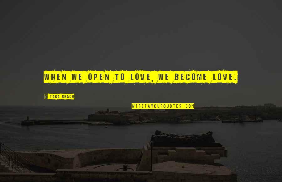 Make Yourself Your Priority Quotes By Tara Brach: When we open to love, we become love. Make Yourself Your Priority Quotes By Tara Brach: When we open to love, we become love.