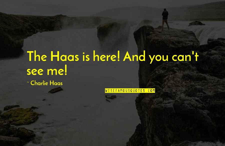 Makea Quotes By Charlie Haas: The Haas is here! And you can't see