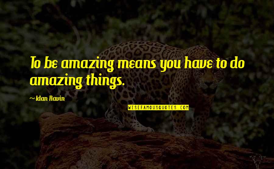 Makea Quotes By Idan Ravin: To be amazing means you have to do