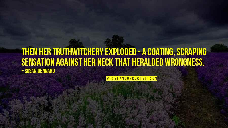 Makeba Rainey Quotes By Susan Dennard: Then her Truthwitchery exploded - a coating, scraping