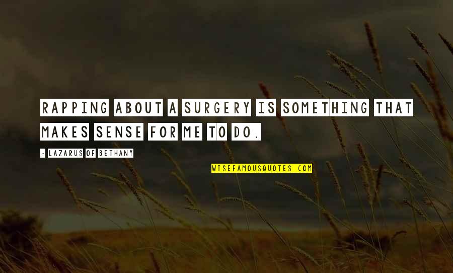 Makedamnsure Quotes By Lazarus Of Bethany: Rapping about a surgery is something that makes Makedamnsure Quotes By Lazarus Of Bethany: Rapping about a surgery is something that makes