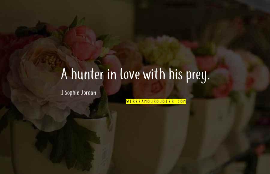 Makedonie Quotes By Sophie Jordan: A hunter in love with his prey. Makedonie Quotes By Sophie Jordan: A hunter in love with his prey.