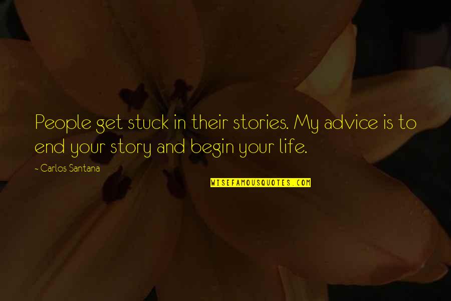 Makeem Brooks Quotes By Carlos Santana: People get stuck in their stories. My advice Makeem Brooks Quotes By Carlos Santana: People get stuck in their stories. My advice