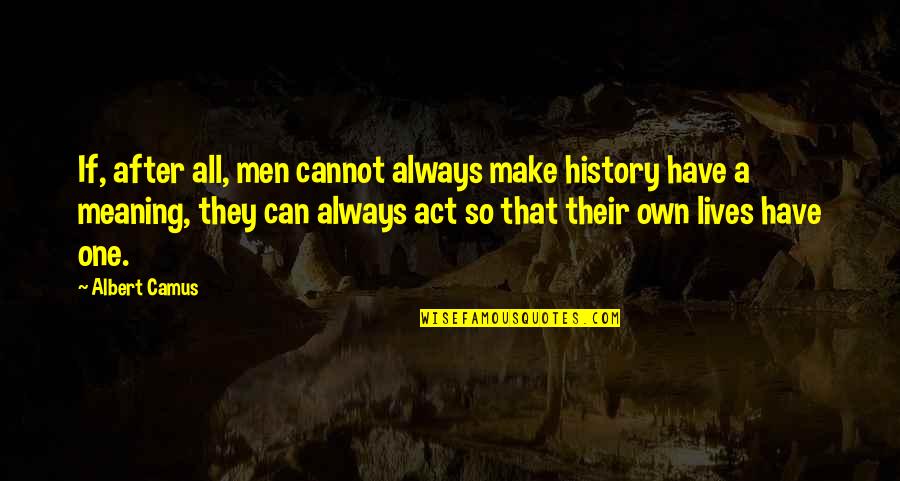 Makeem Hampton Quotes By Albert Camus: If, after all, men cannot always make history