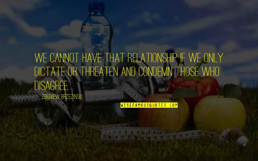 Makeem Hampton Quotes By Zbigniew Brzezinski: We cannot have that relationship if we only Makeem Hampton Quotes By Zbigniew Brzezinski: We cannot have that relationship if we only