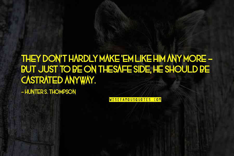 Make'em Quotes By Hunter S. Thompson: They don't hardly make 'em like him any