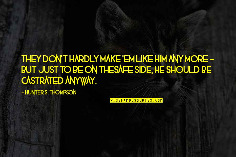 Make'em Quotes By Hunter S. Thompson: They don't hardly make 'em like him any Make'em Quotes By Hunter S. Thompson: They don't hardly make 'em like him any