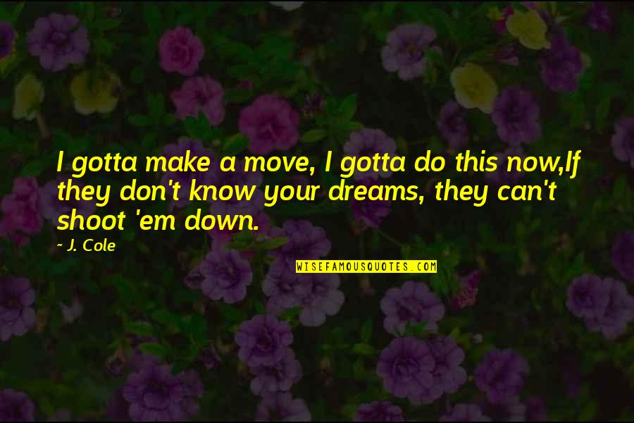 Make'em Quotes By J. Cole: I gotta make a move, I gotta do